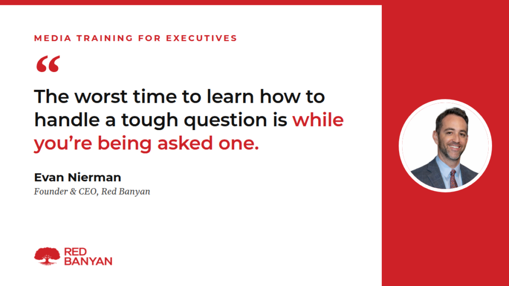 Media training for executives: Red Banyan quote graphic featuring Evan Nierman and the line The worst time to learn how to handle a tough question is while you're being asked one.